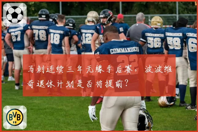 马刺连续三年无缘季后赛，波波维奇退休计划是否将提前？