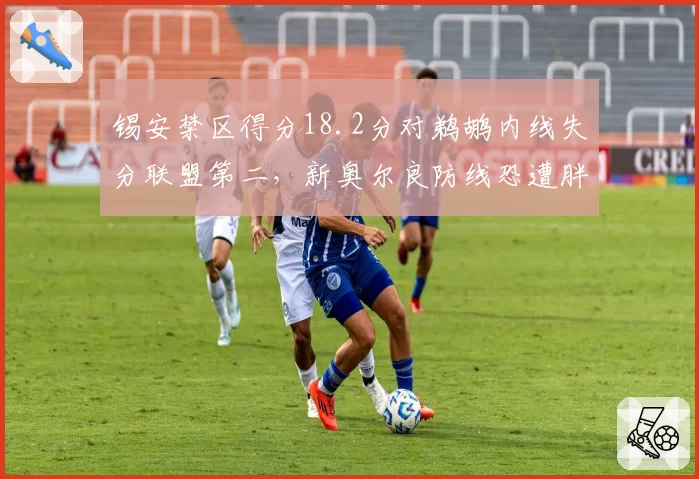 锡安禁区得分18.2分对鹈鹕内线失分联盟第二，新奥尔良防线恐遭胖虎碾压
