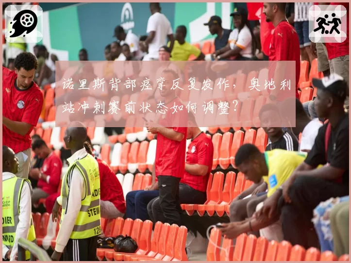 诺里斯背部痉挛反复发作，奥地利站冲刺赛前状态如何调整？