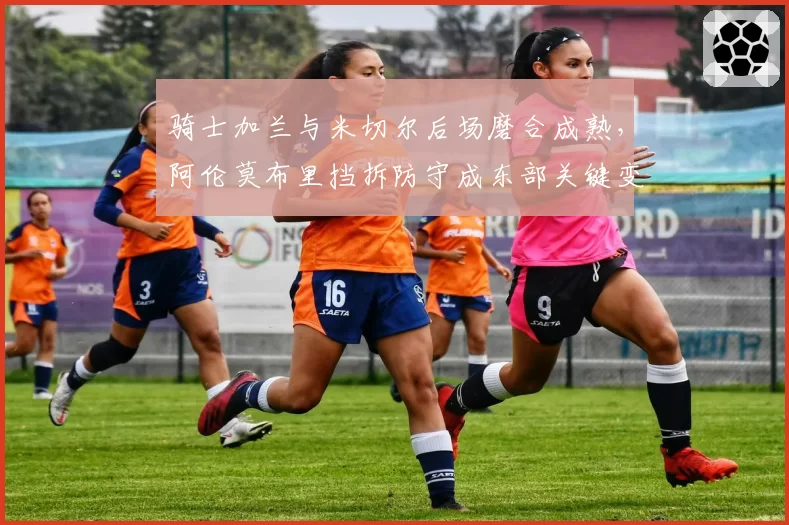 骑士加兰与米切尔后场磨合成熟，阿伦莫布里挡拆防守成东部关键变量